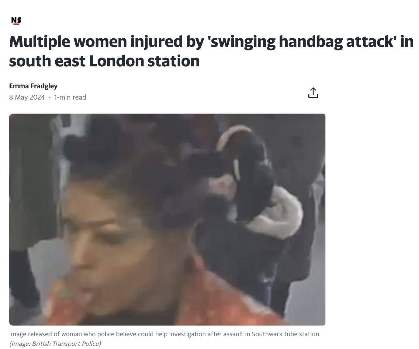 photo caption - Ns Multiple women injured by 'swinging handbag attack' in south east London station Emma Fradgley 1min read Image released of woman who police believe could help investigation after assault in Southwark tube station Image British Transport